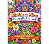 Mandala and Floral Coloring Book for Grief: Meditative Designs for Comfort, Healing, and Relaxation