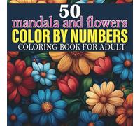 Mandala And Flowers Color By Numbers Coloring Book For Adults: A Relaxing and Creative Color by Numbers Activity with Mandalas and Beautiful Flowers