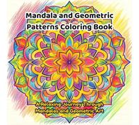 Mandala and Geometric Patterns Coloring Book: 50 Relaxing Mandalas and Geometric Designs for Teens and Adults | Stress Relief and Creative Coloring