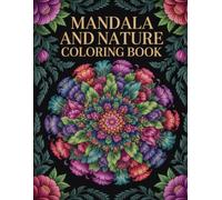 Mandala and Nature Coloring Book: Meditative Designs of Organic Forms & Floral Symmetrical Art for Adults, Teens, & Nature Lovers Seeking Relaxation