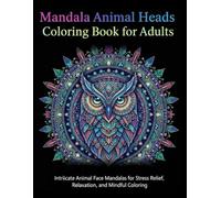 Mandala Animal Heads Coloring Book for Adults: Intricate Animal Face Mandalas for Stress Relief, Relaxation, and Mindful Coloring