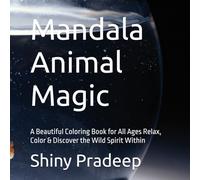 Mandala Animal Magic: A Beautiful Coloring Book for All Ages Relax, Color & Discover the Wild Spirit Within