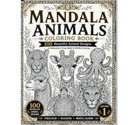 Mandala Animals Coloring Book - Volume 1: 100 Beautiful Animal Designs for Relaxation, Stress Relief & Mindful Coloring