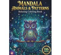 Mandala Animals & Patterns: Relaxing Coloring Book for Adults with 116 Pages featuring Intricate Animals, Floral Mandalas, and Zen Designs for Stress Relief
