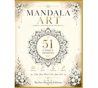 Mandala Art: 51 Unique Designs for Relaxation, Mindfulness, Stress Relief and Creative Calm