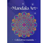 Mandala Art: Colora il tuo Mandala