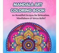 Mandala Art Coloring Book: 60 Beautiful Designs for Relaxation, Mindfulness & Stress Relief