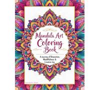 Mandala Art Coloring Book: A Journey of Relaxation, Mindfulness & Creative Joy (High Quality + Original + Perfect Gift + 50+ unique): Beautiful ... Inner Peace - Perfect for Adults and Teens