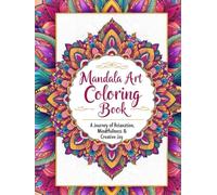 Mandala Art Coloring Book: A Journey of Relaxation, Mindfulness & Creative Joy (High Quality + Original + Perfect Gift): Beautiful Hand-Drawn Mandalas ... Inner Peace - Perfect for Adults and Teens