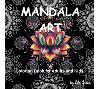 MANDALA ART Coloring Book for Adults and Kids: A Relaxing Mandala Coloring Adventure - Explore a Variety of Stunning Circular Patterns, Ranging from Simple to Highly Detailed Artwork