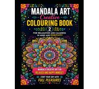 MANDALA ART CREATIVE COLOURING BOOK 2 FOR RELAXATION AND CALMNESS IN MIND AND POSITIVITY: MANDALA CREATIVE ART FOR RELAXED AND HAPPY MINDSET START YOUR DAY WITH FULL PLEASURES