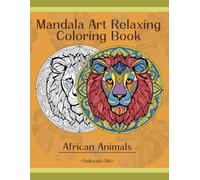 Mandala Art Relaxing Coloring Book: African Animals,Mindfulness and Zen Benefits for Adults