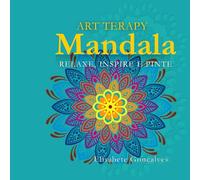 Mandala Art Terapy: Relaxe, Inspire e Pinte: 90 Páginas para Aliviar o Estresse e Estimular a Criatividade