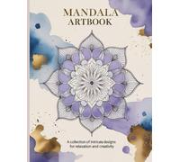 Mandala Artbook: A Calming Collection of Intricate Mandalas for Mindful Coloring and Relaxation: 25 Unique Sesigns Inside