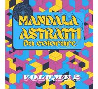 Mandala Astratti da colorare Volume 2: Libro da colorare per adulti con 100 immagini di mandala astratti e geometrici diversi da colorare con creatività come anti stress