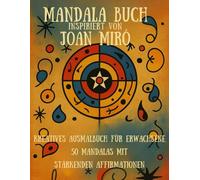 Mandala Ausmalbuch für Erwachsene inspiriert von Joan Miró mit kraftvollen Affirmationen.: 50 Mandalas im Stil von Joan Miró mit stärkenden ... inneren Ruhe & kreativen Selbstentfaltung