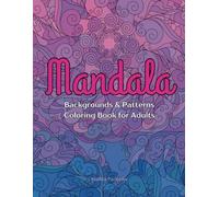 Mandala Backgrounds and Patterns Coloring Book for Adults: An Amazing and Fun Coloring Pages for Stress Relief, Relaxation, Emotional Expression, Healing, and Encourages Creativity