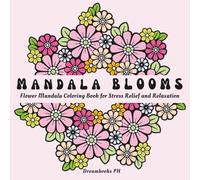Mandala Blooms: Flower Mandala Coloring Book for Stress Relief and Relaxation