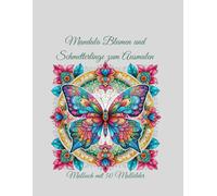 Mandala Blumen und Schmetterlinge zum Ausmalen: 50 zauberhafte Motive für Entspannung und kreative Pausen