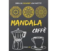 Mandala Caffè: Libro da Colorare Antistress per gli Amanti del Caffè con Ricette da Tutto il Mondo