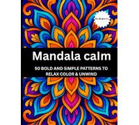 "Mandala Calm 50 Bold and Simple Patterns to Relax Color & Unwind": A Stress-Relief Coloring Book for Adults Featuring Easy Mandalas for Mindfulness and Inner Peace