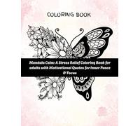 Mandala Calm: A Stress Relief Coloring Book for adults with Motivational Quotes for Inner Peace & Focus: Mandalas coloring book for adults