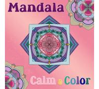 Mandala Calm and Color: 50 Adult Coloring Pages for Tranquility and Focus