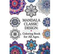 Mandala Classic Design: Coloring Book for All Ages: Relaxing and Stress-Relief Designs to Inspire Mindfulness, Creativity, and Inner Peace