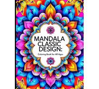 Mandala Classic Design: Coloring Book for All Ages: Relaxing and Stress-Relief Designs to Inspire Mindfulness, Creativity, and Inner Peace