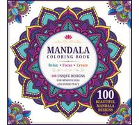 Mandala Coloring Book: 100 Unique Designs for Relaxation, Stress Relief, Focus and Mindfulness