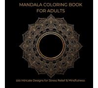 Mandala Coloring Book for Adults - 100 Intricate Designs for Stress Relief & Mindfulness: Relaxing Mandalas for Anxiety Relief, Focus, and Creativity