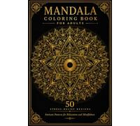Mandala Coloring Book for Adults 50 Stress Relief Designs Intricate Patterns for Relaxation and Mindfulness: Beautiful Geometric and Floral Mandalas ... and Experts to Color Meditate and Unwind
