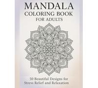 Mandala Coloring Book for Adults: A Beautiful Collection of 50 Intricate Mandalas to Relieve Stress and Relax Your Mind
