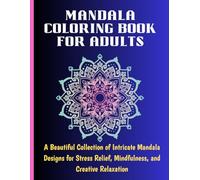 Mandala Coloring Book for ADULTS: A Beautiful Collection of Intricate Mandala Designs for Stress Relief, Mindfulness, and Creative Relaxation , Perfect for Ages 7 to 18