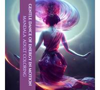 Mandala Coloring Book for Adults: Gentle Dance of Energy in Motion: Find Freedom in Motion