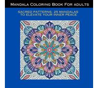 Mandala Coloring Book For adults: Sacred Patterns: 25 Mandalas to Elevate Your Inner Peace