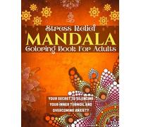 Mandala Coloring Book for Adults: Your Secret to Silencing Your Inner Turmoil: Overcoming Anxiety, Stress Reducing, Large, Bold, Easy to Follow Calming and Relaxing Patterns
