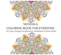 MANDALA COLORING BOOK FOR EVERYONE: 25 Unique Designs for Relaxation, Mindfulness & Stress Relief: Beautiful Mandalas for Adults & Teens | Perfect for Stress Relief and Creativity