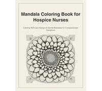 Mandala Coloring Book for Hospice Nurses: Calming Self-Care Designs & Gentle Mandalas for Compassionate Caregivers