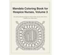 Mandala Coloring Book for Hospice Nurses, Volume 3: 30 Calming Mandala Designs for Stress Relief, Nurses W ifts & Palliative Care Appreciation