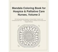 Mandala Coloring Book for Hospice & Palliative Care Nurses, Volume 2: 30 Calming Mandala Designs for Stress Relief, Comfort, and Compassionate Care - ... Palliative Care Nurses and Hospice Workers