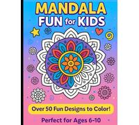 Mandala Coloring Book for Kids Ages 6-10: Over 50 Fun and Relaxing Mandala Designs to Color - A Creative and Mindful Activity Book for Children