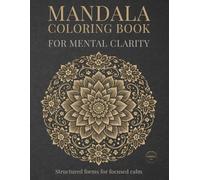Mandala Coloring Book for Mental Clarity: Mindful Mandalas for Relaxation and Focus