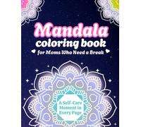 Mandala Coloring Book for Moms Who Need a Break: A Self-Care Moment in Every Page