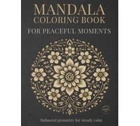 Mandala Coloring Book for Peaceful Moments: Mindful Mandalas for Calm, Relaxation, and Balance