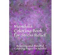 Mandala Coloring Book for Stress Relief: Relaxing and Mindful Coloring Pages for Adults