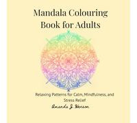 Mandala Colouring Book for Adults: Relaxing Patterns for Calm, Mindfulness, and Stress Relief