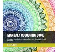 MANDALA COLOURING BOOK: Releax and Unwind with the Beauty of Everything Manadala Anytime & Anywhere
