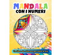 Mandala con i Numeri: Un Libro Da Colorare Per Tutte le Età - facili da colorare - Semplici - Per Adulti e Bambini