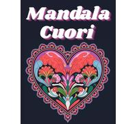 Mandala Cuori: Disegni Antistress per Adulti: Un Viaggio di Relax e Creatività